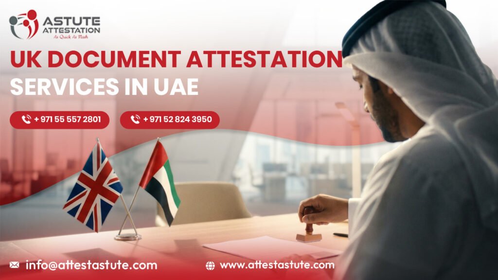 UK Document Attestation Services in UAE: Embassy Guidelines & Procedures